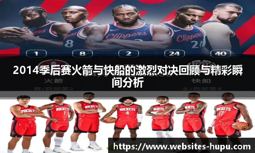 2014季后赛火箭与快船的激烈对决回顾与精彩瞬间分析