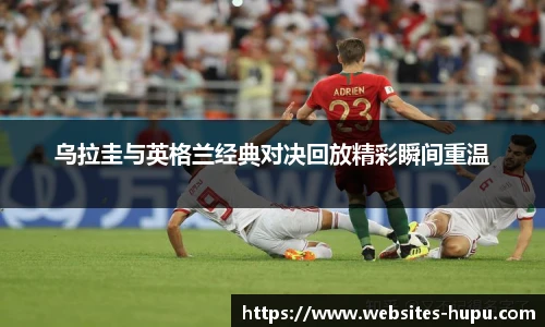 乌拉圭与英格兰经典对决回放精彩瞬间重温