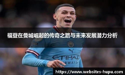 福登在曼城崛起的传奇之路与未来发展潜力分析