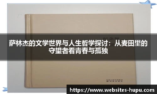 萨林杰的文学世界与人生哲学探讨:从麦田里的守望者看青春与孤独